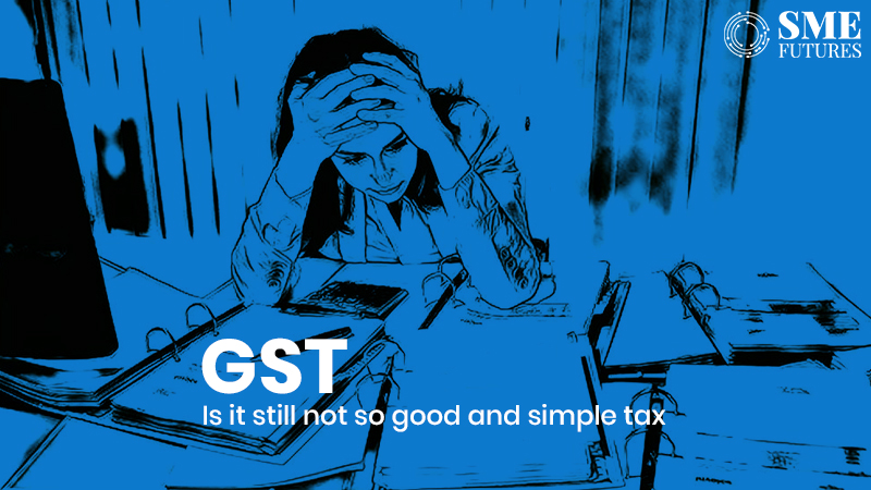 GST-Is it still not so good and simple tax